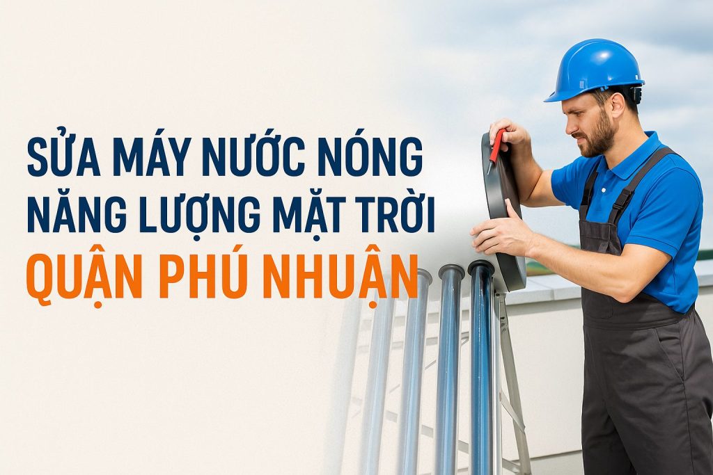 Dịch vụ sửa máy nước nóng năng lượng mặt trời Quận Phú Nhuận chuyên nghiệp, giá rẻ. Khắc phục nhanh các lỗi thường gặp, thay ống thủy tinh, vệ sinh bồn, có mặt 30 phút, bảo hành 12 tháng. Liên hệ ngay!